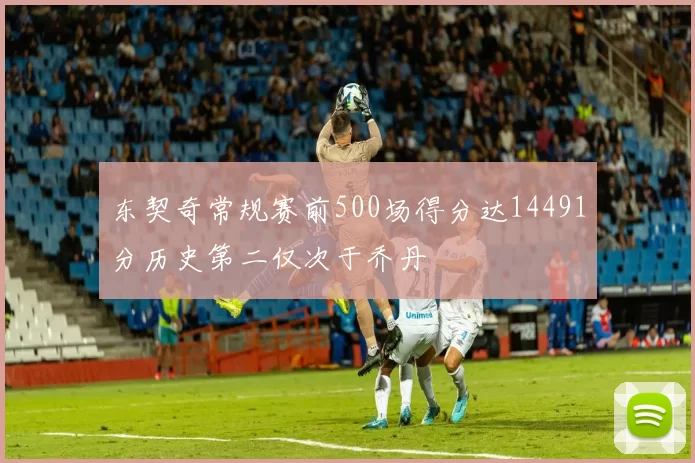 东契奇常规赛前500场得分达14491分历史第二仅次于乔丹